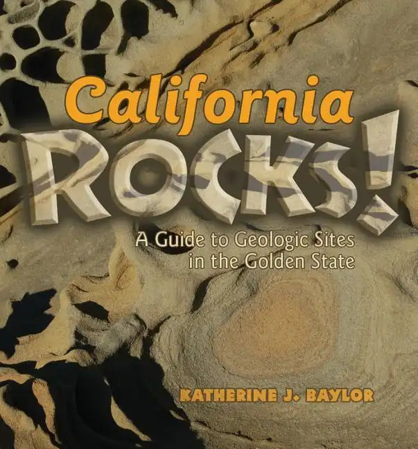 California Rocks!: A Guide to Geologic Sites in the Golden State - Paperback