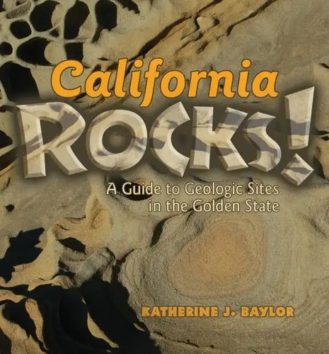 California Rocks!: A Guide to Geologic Sites in the Golden State - Paperback