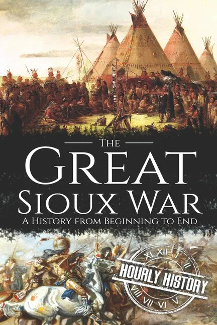 The Great Sioux War: A History from Beginning to End - Paperback