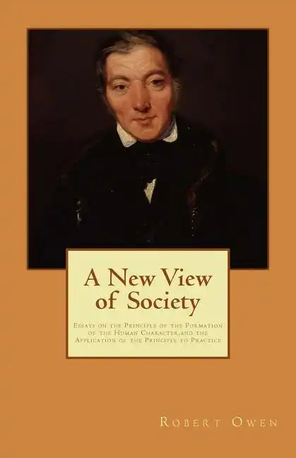 A New View of Society: Essays on the Principle of the Formation of the Human Character, and the Application of the Principle to Practice - Paperback