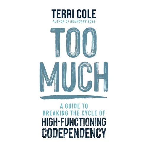 Too Much: A Guide to Breaking the Cycle of High-Functioning Codependency - Hardcover