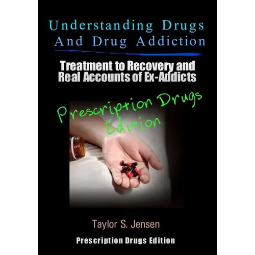 Understanding Drugs and Drug Addiction: Treatment to Recovery and Real Accounts of Ex-Addicts Volume III - Prescription Drugs Edition - Paperback