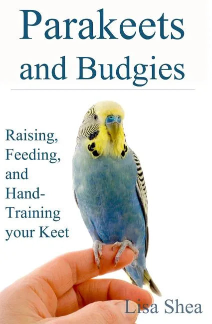 Parakeets And Budgies - Raising, Feeding, And Hand-Training Your Keet - Paperback