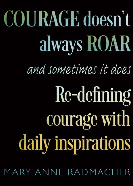Courage Doesn't Always Roar: And Sometimes It Does, Re-Defining Courage with Daily Inspirations (Inspiring Gift for Women) - Paperback