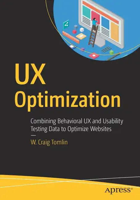 UX Optimization: Combining Behavioral UX and Usability Testing Data to Optimize Websites - Paperback
