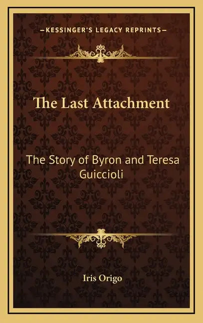 The Last Attachment: The Story of Byron and Teresa Guiccioli - Hardcover