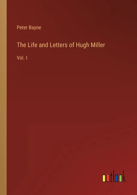 The Life and Letters of Hugh Miller: Vol. I - Paperback
