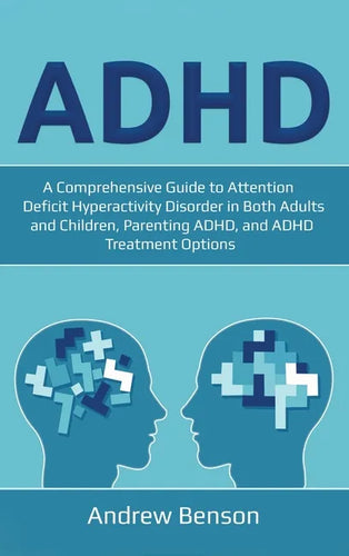 ADHD: A Comprehensive Guide to Attention Deficit Hyperactivity Disorder in Both Adults and Children, Parenting ADHD, and ADHD Treatment Options - Hardcover