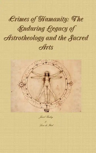 Crimes of Humanity: The Enduring Legacy of Astrotheology and the Sacred Arts - Hardcover