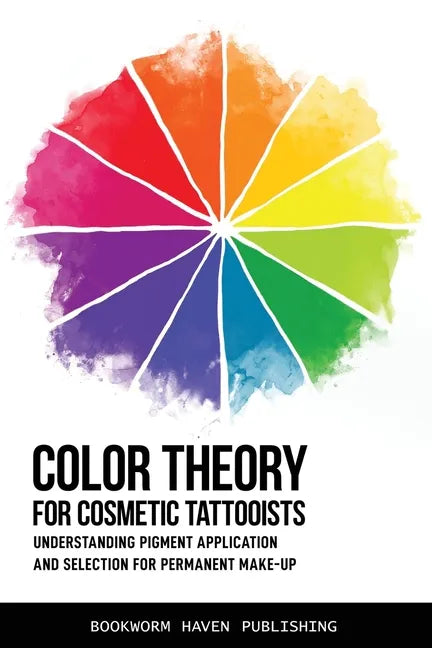 Color Theory for Cosmetic Tattooists: Understanding Pigment Application and Selection for Permanent Make-up - Paperback