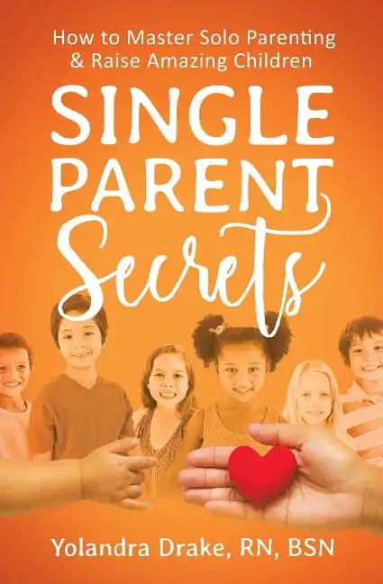 Single Parent Secrets: How to Master Solo Parenting & Raise Amazing Children - Paperback
