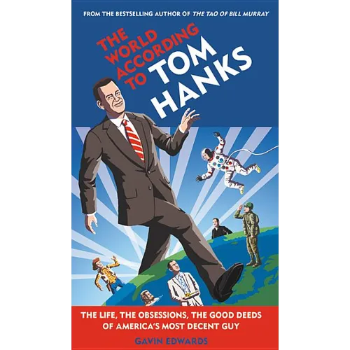 The World According to Tom Hanks: The Life, the Obsessions, the Good Deeds of America's Most Decent Guy - Hardcover
