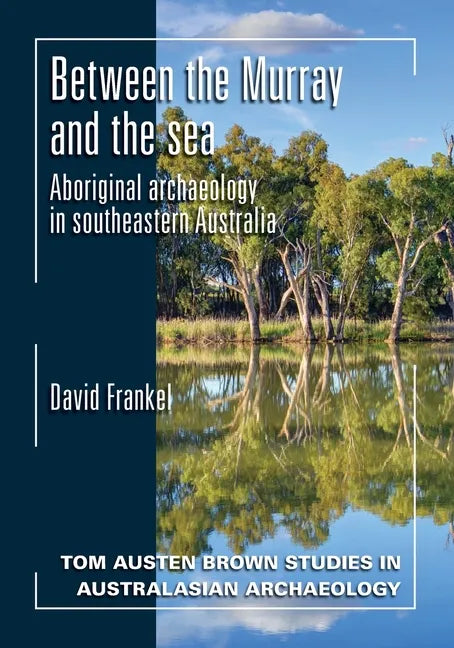 Between the Murray and the Sea: Aboriginal Archaeology of Southeastern Australia - Paperback