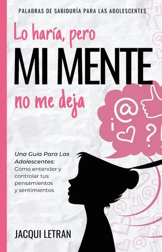 Lo haría, pero MI MENTE no me deja: Una guía para las adolescentes: : Cómo entender y controlar tus pensamientos y sentimientos - Paperback