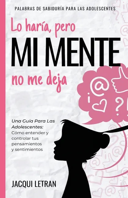 Lo haría, pero MI MENTE no me deja: Una guía para las adolescentes: : Cómo entender y controlar tus pensamientos y sentimientos - Paperback