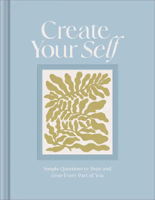 Create Your Self: A Guided Journal to Shape and Grow Every Part of You - Hardcover