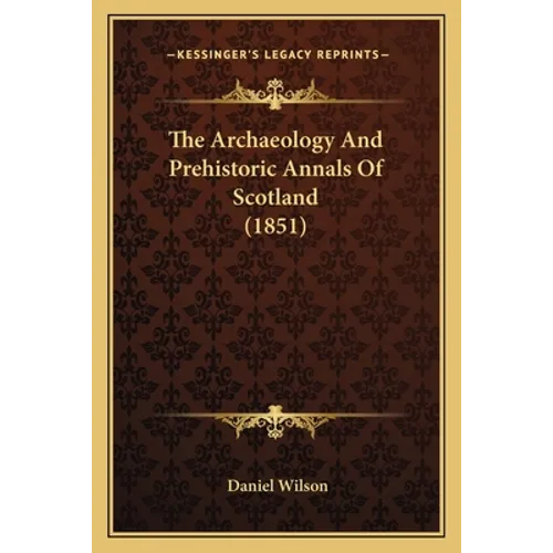 The Archaeology And Prehistoric Annals Of Scotland (1851) - Paperback