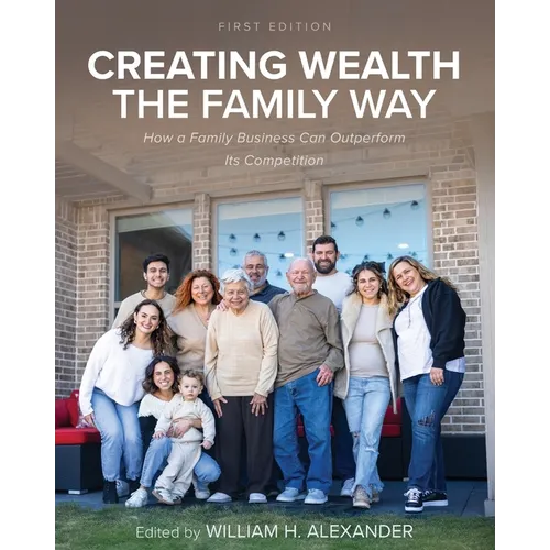 Creating Wealth the Family Way: How a Family Business Can Outperform Its Competition - Paperback