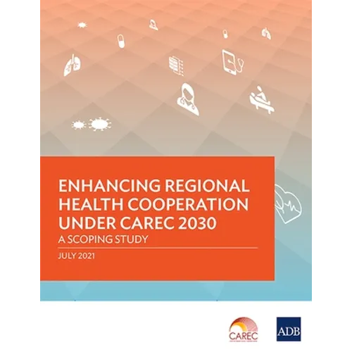 Enhancing Regional Health Cooperation under CAREC 2030: A Scoping Study - Paperback