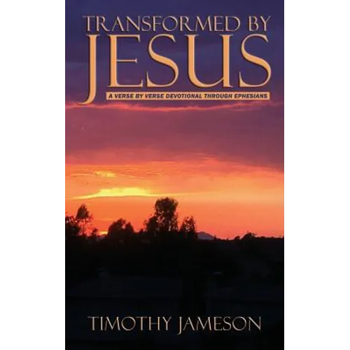 Transformed by Jesus: A Verse by Verse Devotional Through Ephesians - Paperback