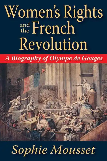 Women's Rights and the French Revolution: A Biography of Olympe de Gouges - Paperback