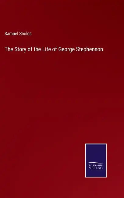 The Story of the Life of George Stephenson - Hardcover