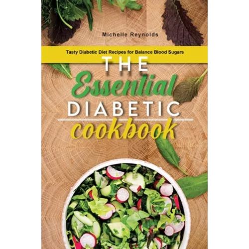 The Essential Diabetic Cookbook: Tasty Diabetic Diet Recipes for Balance Blood Sugars - Paperback