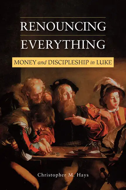 Renouncing Everything: Money and Discipleship in Luke - Paperback