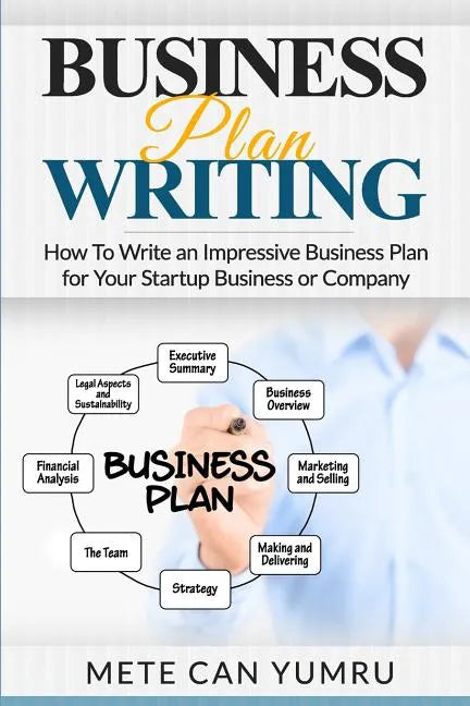 Business Plan Writing: How to Write an Impressive Business Plan for Your Startup - Paperback