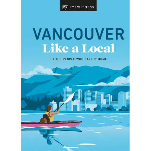 Vancouver Like a Local: By the People Who Call It Home - Hardcover