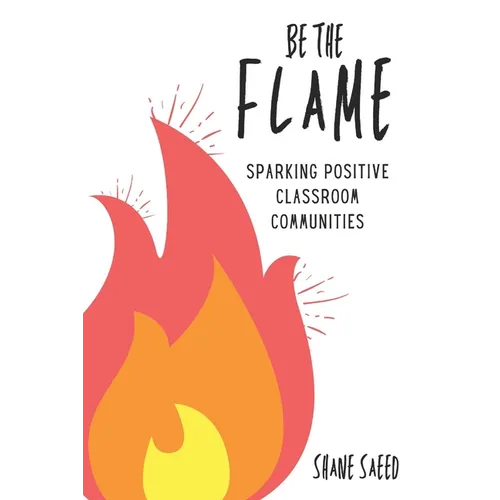 Be the Flame: Sparking Positive Classroom Communities - Paperback