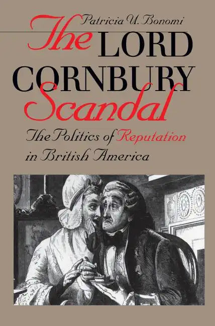 Lord Cornbury Scandal the Politics of Reputation in British America - Paperback