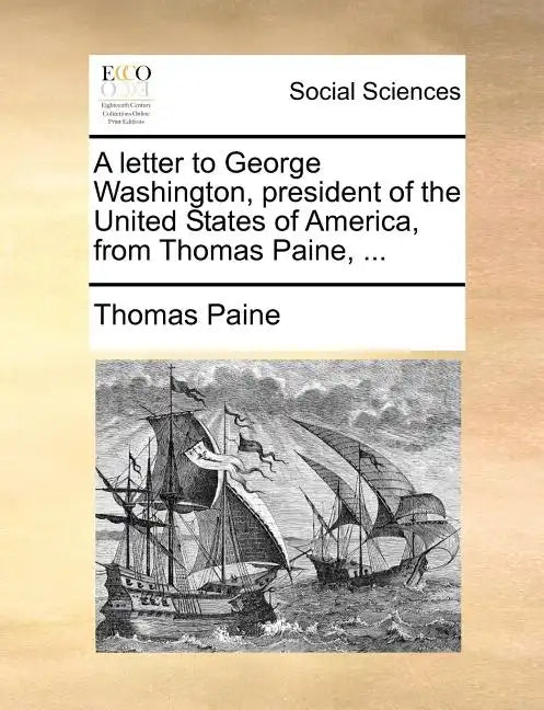 A Letter to George Washington, President of the United States of America, from Thomas Paine, ... - Paperback
