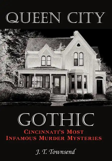 Queen City Gothic: Cincinnati's Most Infamous Murder Mysteries - Hardcover