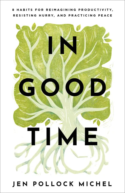 In Good Time: 8 Habits for Reimagining Productivity, Resisting Hurry, and Practicing Peace - Paperback
