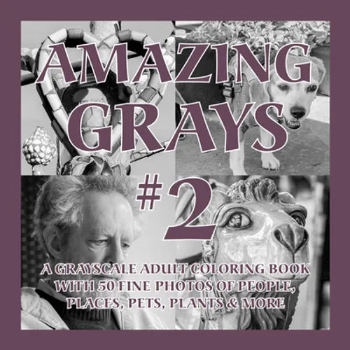 Amazing Grays #2: A Grayscale Adult Coloring Book with 50 Fine Photos of People, Places, Pets, Plants & More - Paperback