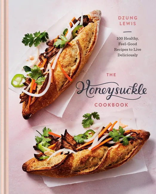 The Honeysuckle Cookbook: 100 Healthy, Feel-Good Recipes to Live Deliciously - Hardcover