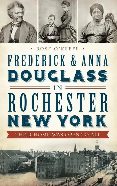 Frederick & Anna Douglass in Rochester, New York: Their Home Was Open to All - Hardcover