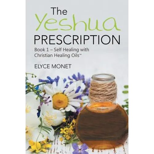 The Yeshua Prescription: Book 1-Self Healing with Christian Healing Oils(TM) - Paperback