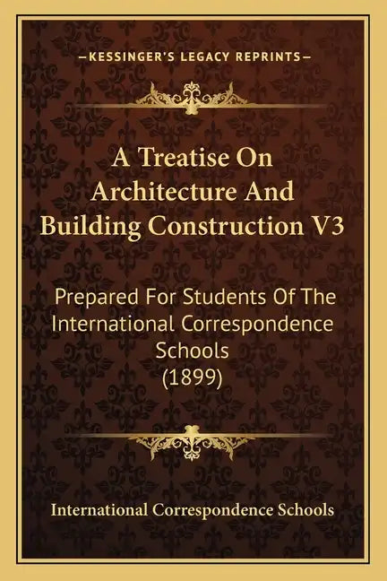 A Treatise on Architecture and Building Construction V3: Prepared for Students of the International Correspondence Schools (1899) - Paperback