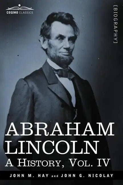 Abraham Lincoln: A History, Vol.IV (in 10 Volumes) - Paperback