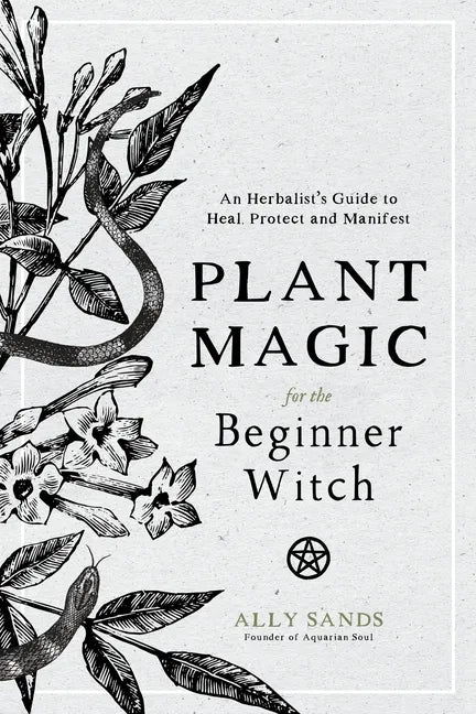 Plant Magic for the Beginner Witch: An Herbalist's Guide to Heal, Protect and Manifest - Hardcover