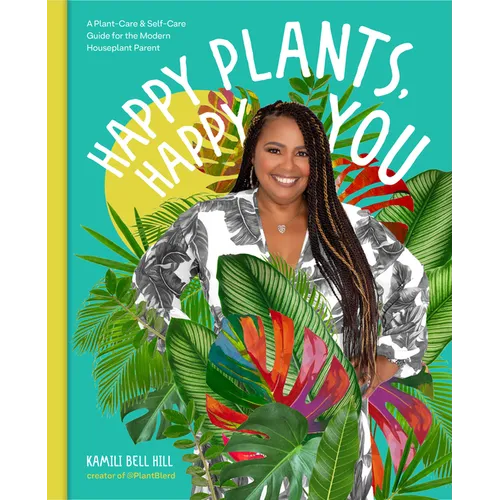 Happy Plants, Happy You: A Plant-Care & Self-Care Guide for the Modern Houseplant Parent - Hardcover