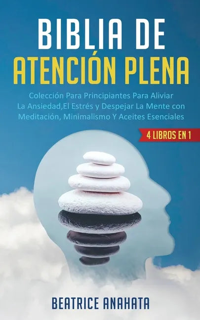 Biblia En Atencion Plena: 4 Libros En 1: Coleccion Para Principiantes Para Aliviar La Ansiedad, El Estres Y Despejar La Mente Con Meditacion, Mi - Paperback