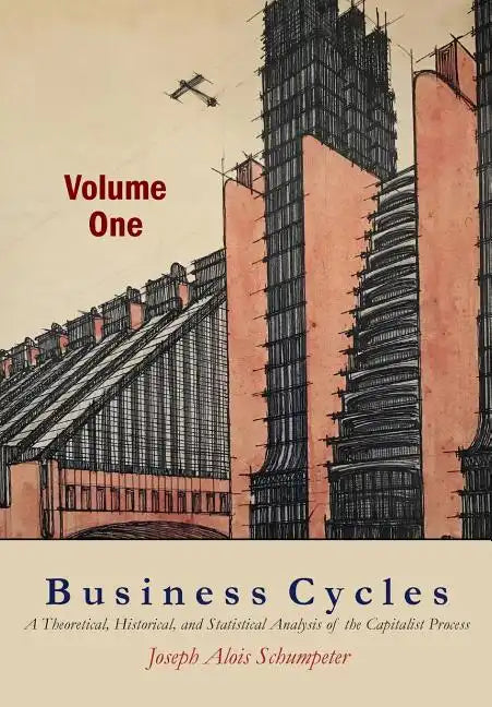 Business Cycles [Volume One]: A Theoretical, Historical, and Statistical Analysis of the Capitalist Process - Paperback