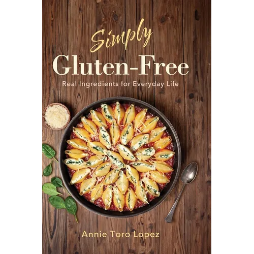 Simply Gluten-Free: Real Ingredients for Everyday Life - Hardcover