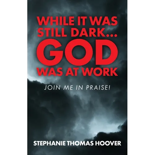 While It Was Still Dark...God Was at Work: Join Me in Praise! - Paperback
