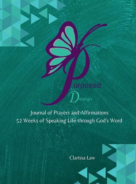 Purpose by Design Journal of Prayers and Affirmations: 52 Weeks of Speaking LIFE through God's word - Hardcover