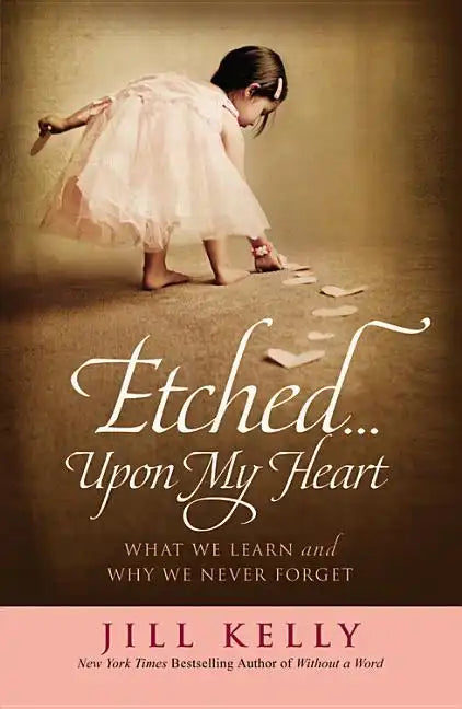 Etched...Upon My Heart: What We Learn and Why We Never Forget - Paperback