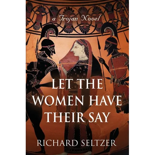 Let the Women Have Their Say: a Trojan Novel - Paperback
